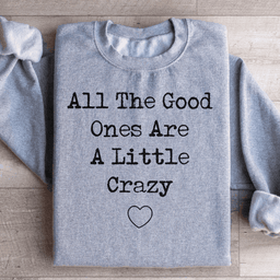 All The Good Ones Are A Little Crazy Sweatshirt