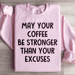 May Your Coffee Be Stronger Than Your Excuses Sweatshirt