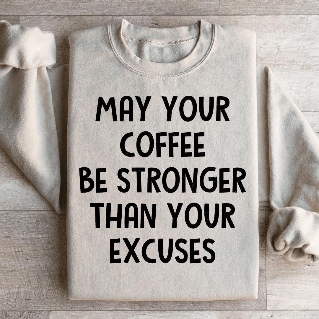 May Your Coffee Be Stronger Than Your Excuses Sweatshirt
