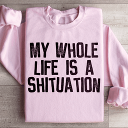 My Whole Life Is A Shituation Sweatshirt