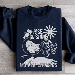Rise & Shine Mother Cluckers Sweatshirt