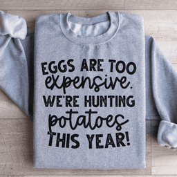 Eggs Are Too Expensive We're Hunting Potatoes This Year Sweatshirt