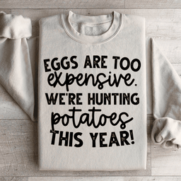 Eggs Are Too Expensive We're Hunting Potatoes This Year Sweatshirt