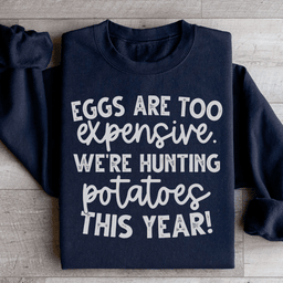 Eggs Are Too Expensive We're Hunting Potatoes This Year Sweatshirt