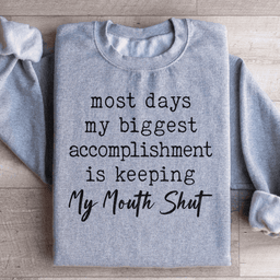 Most Days My Biggest Accomplishment Is Keeping My Mouth Shut Sweatshirt