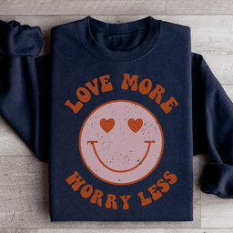 Love More Worry Less Sweatshirt