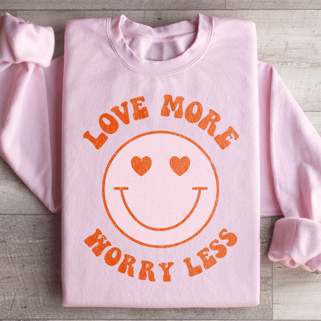 Love More Worry Less Sweatshirt