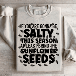 If You Are Gonna Be Salty This Season Sweatshirt