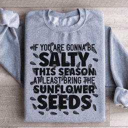 If You Are Gonna Be Salty This Season Sweatshirt