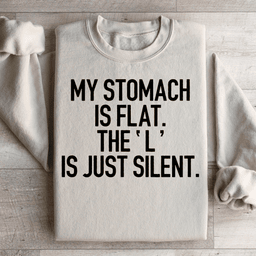 My Stomach Is Flat The L Is Just Silent Sweatshirt