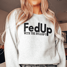FedUp With The Bullshit Sweatshirt