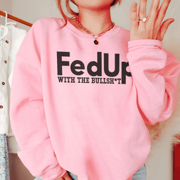 FedUp With The Bullshit Sweatshirt