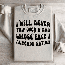 I Will Never Trip Over A Man Whose Face I Already Sat On Sweatshirt