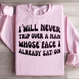 I Will Never Trip Over A Man Whose Face I Already Sat On Sweatshirt