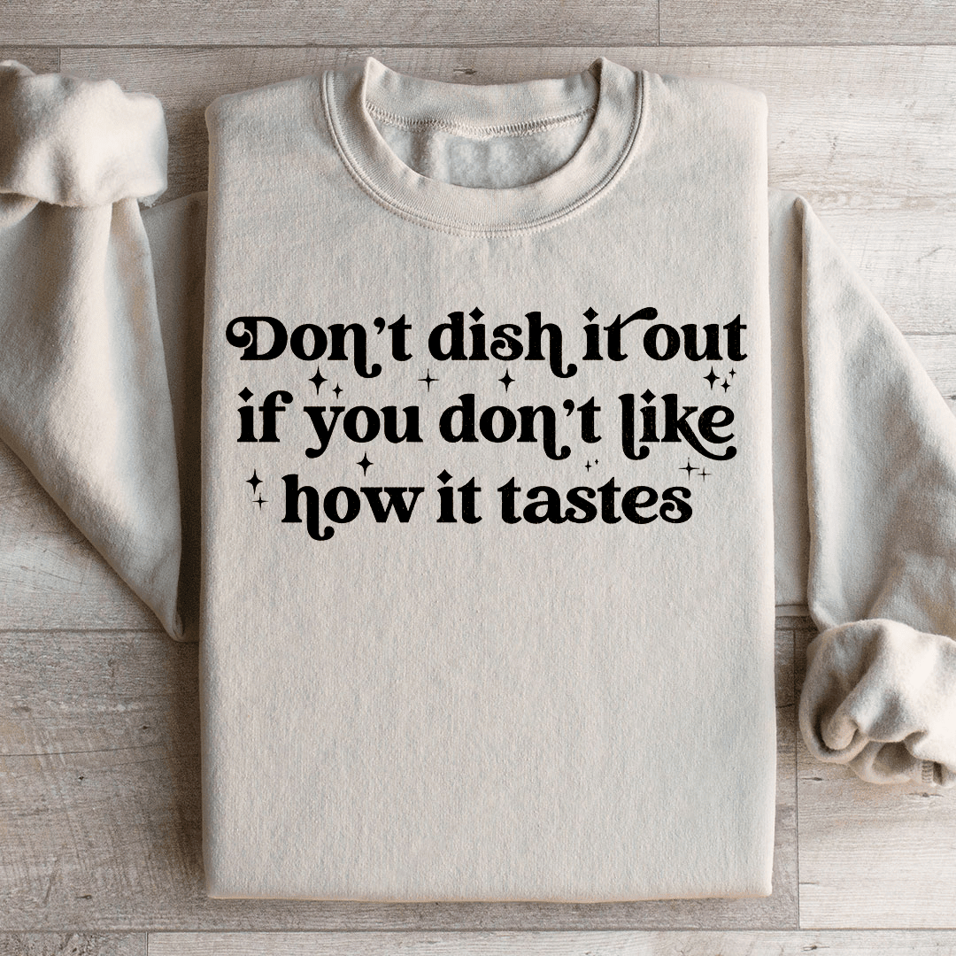 Don't Dish It Out If You Don't Like How It Tastes Sweatshirt