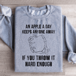 An Apple A Day Keeps Anyone Away If You Throw It Hard Enough Sweatshirt