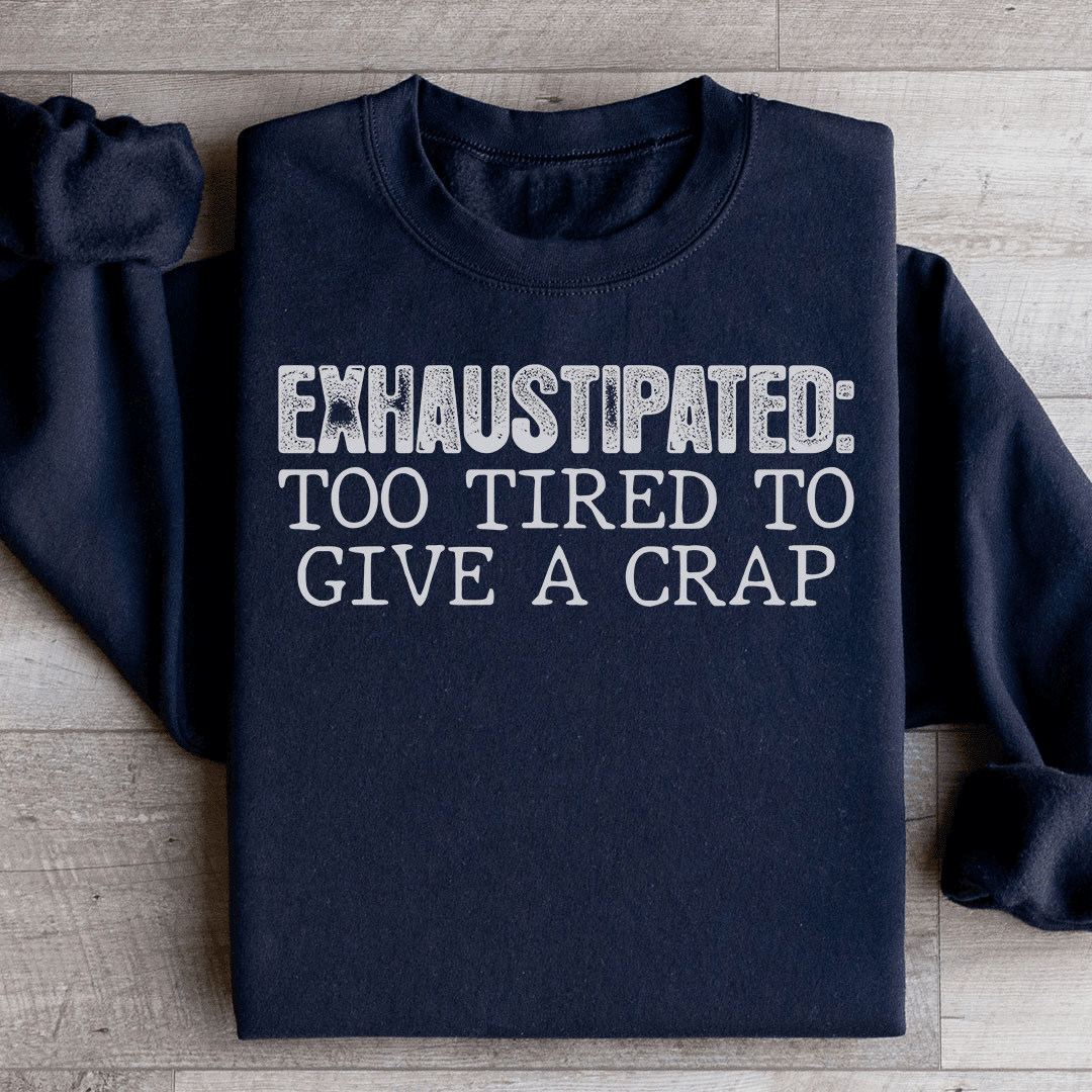 Exhaustipated To Tired To Give A Crap Sweatshirt