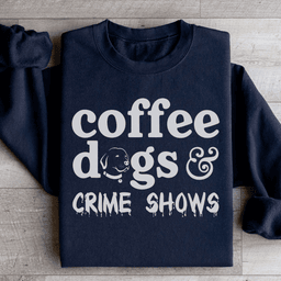 Coffee Dogs & Crime Shows Sweatshirt