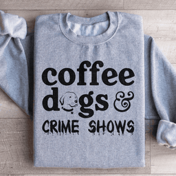 Coffee Dogs & Crime Shows Sweatshirt
