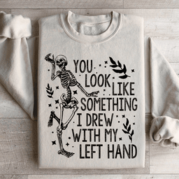 You Look Like Something I Drew With My Left Hand Sweatshirt