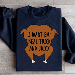 I Want Em' Real Thick And Juicy Sweatshirt