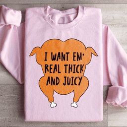 I Want Em' Real Thick And Juicy Sweatshirt