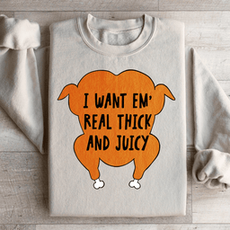 I Want Em' Real Thick And Juicy Sweatshirt