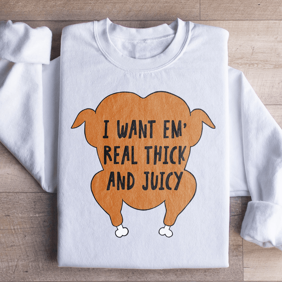 I Want Em' Real Thick And Juicy Sweatshirt