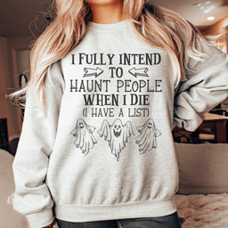I Fully Intend To Haunt People When I Die Sweatshirt
