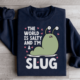 The World Is Salty And I'm A Slug Sweatshirt