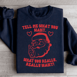 Tell Me What You Really Want Santa Sweatshirt