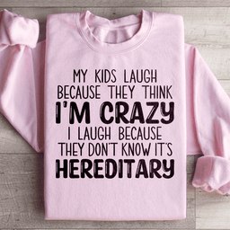 My Kids Laugh Because They Think I'm Crazy Sweatshirt