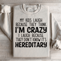 My Kids Laugh Because They Think I'm Crazy Sweatshirt