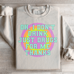 I Don't Drink Just Drugs For Me Thanks Sweatshirt
