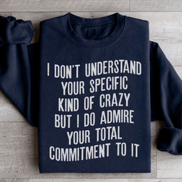 I Don't Understand Your Specific Kind Of Crazy Sweatshirt