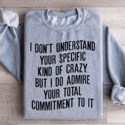 I Don't Understand Your Specific Kind Of Crazy Sweatshirt