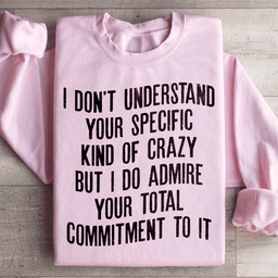 I Don't Understand Your Specific Kind Of Crazy Sweatshirt