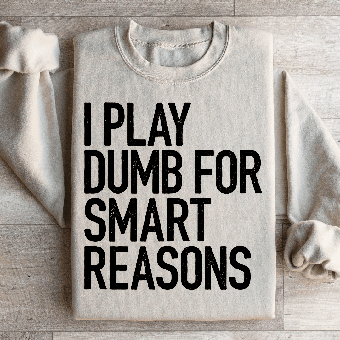 I Play Dumb For Smart Reasons Sweatshirt