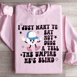 I Just Want To Eat Hot Dogs And Tell The Umpire He's Blind Sweatshirt