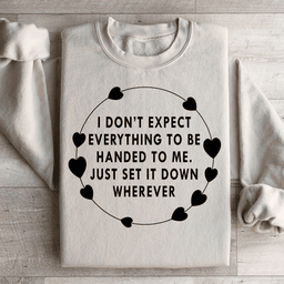 I Don't Expect Everything To Be Handed To Me Sweatshirt