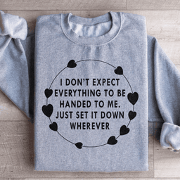 I Don't Expect Everything To Be Handed To Me Sweatshirt