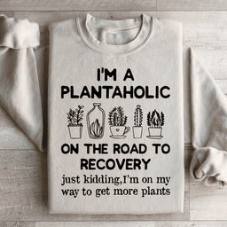 I'm A Plantaholic Sweatshirt