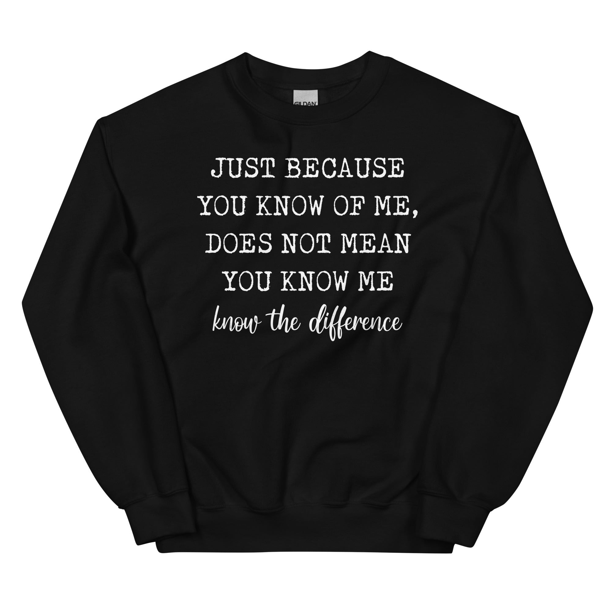 Just Because You Know Me Does Not Mean You Know Me Sweatshirt