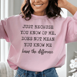 Just Because You Know Me Does Not Mean You Know Me Sweatshirt