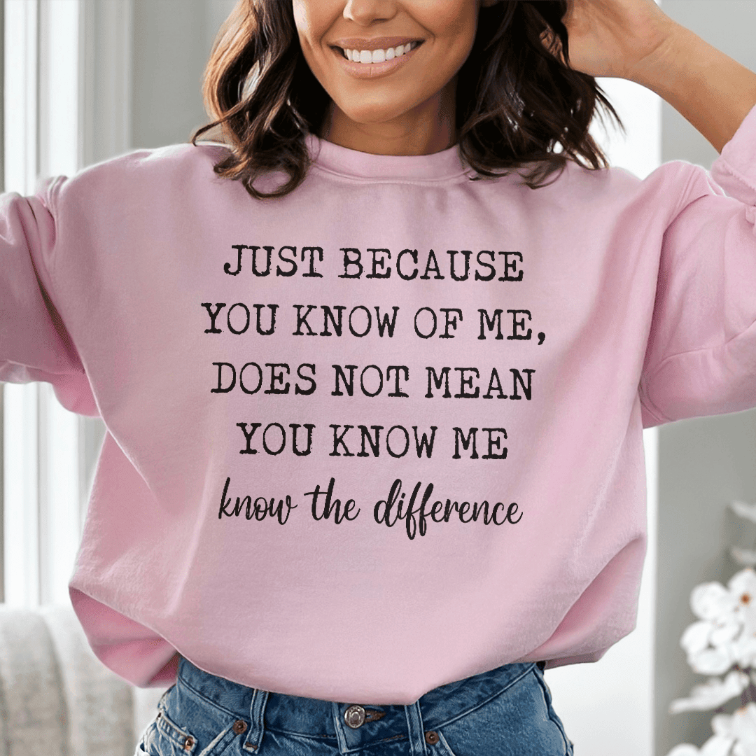 Just Because You Know Me Does Not Mean You Know Me Sweatshirt