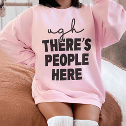 Ugh There's People Here Sweatshirt