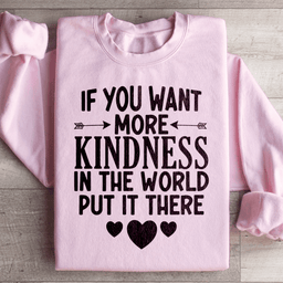 If You Want More Kindness In The World Put It There Sweatshirt