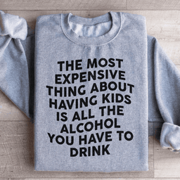 The Most Expensive Thing About Having Kids Sweatshirt