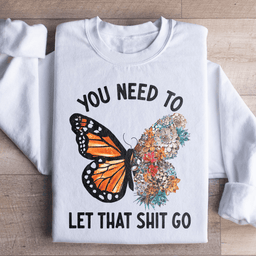 You Need To Let That Go Sweatshirt