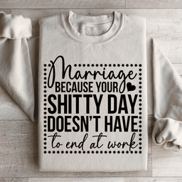 Marriage Because Your Shitty Day Doesn’t Have To End At Work Sweatshirt